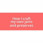 How I craft my own jams and preserves