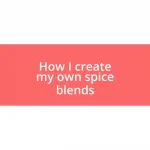 How I create my own spice blends