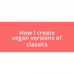 How I create vegan versions of classics