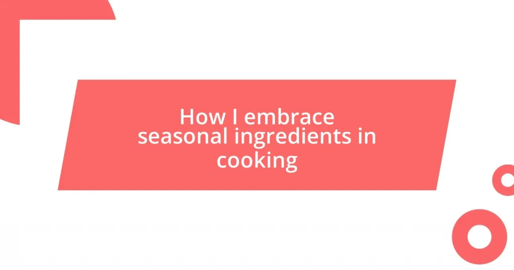 How I embrace seasonal ingredients in cooking