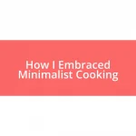 How I Embraced Minimalist Cooking