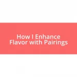 How I Enhance Flavor with Pairings