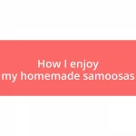 How I enjoy my homemade samoosas