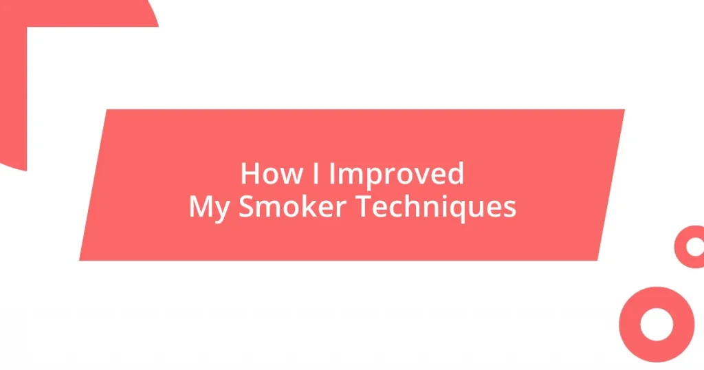 How I Improved My Smoker Techniques