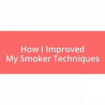 How I Improved My Smoker Techniques