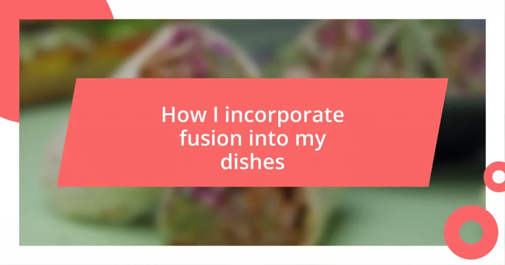 How I incorporate fusion into my dishes