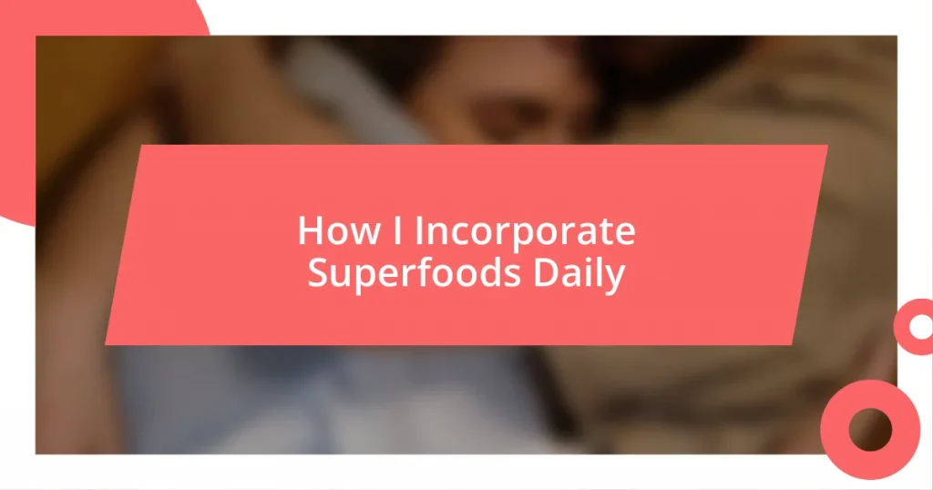 How I Incorporate Superfoods Daily