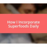 How I Incorporate Superfoods Daily