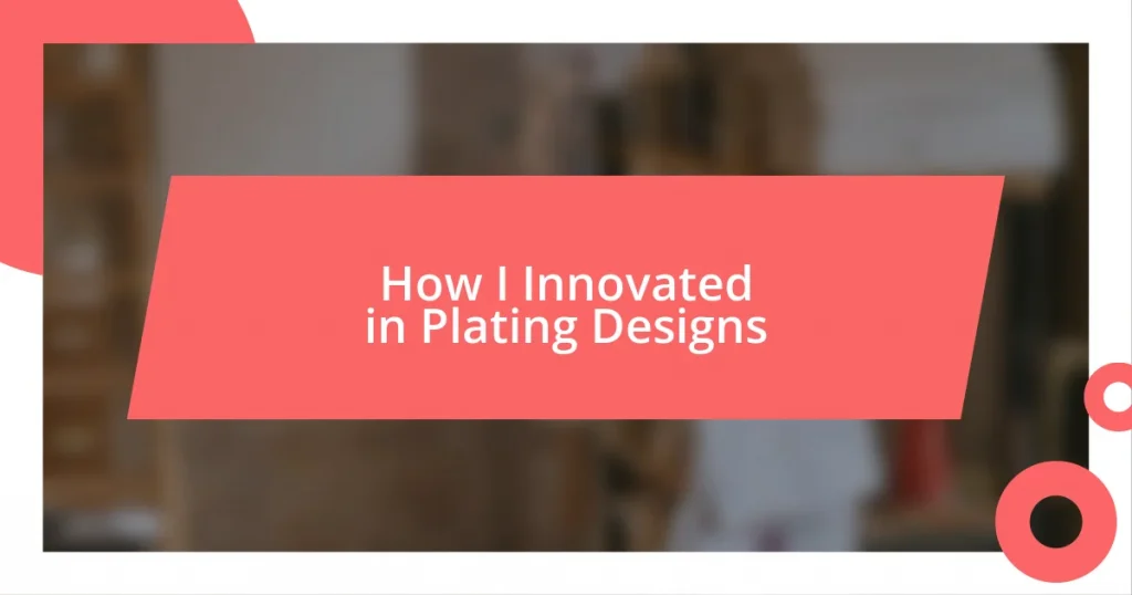 How I Innovated in Plating Designs