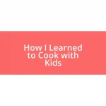 How I Learned to Cook with Kids