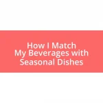 How I Match My Beverages with Seasonal Dishes