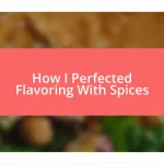 How I Perfected Flavoring With Spices