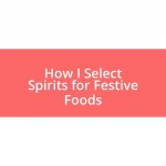 How I Select Spirits for Festive Foods