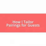 How I Tailor Pairings for Guests