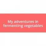 My adventures in fermenting vegetables