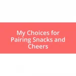 My Choices for Pairing Snacks and Cheers