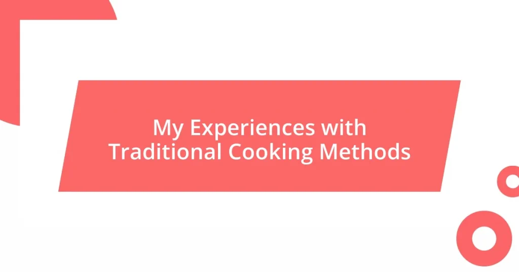 My Experiences with Traditional Cooking Methods