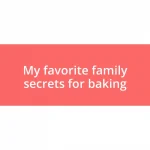 My favorite family secrets for baking