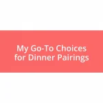 My Go-To Choices for Dinner Pairings