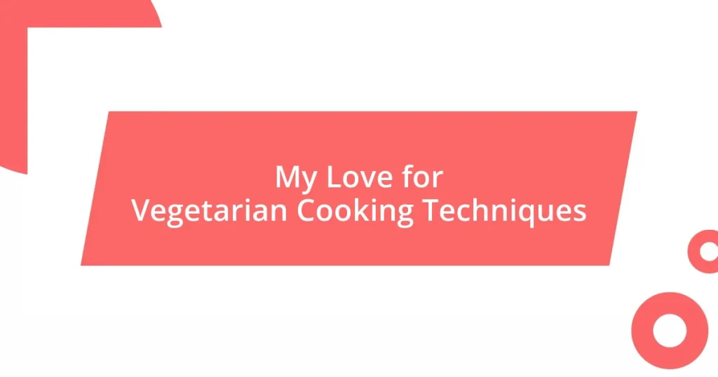 My Love for Vegetarian Cooking Techniques