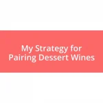 My Strategy for Pairing Dessert Wines