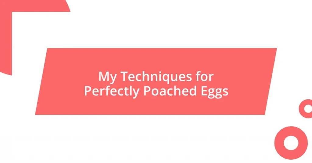 My Techniques for Perfectly Poached Eggs