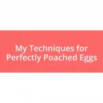 My Techniques for Perfectly Poached Eggs