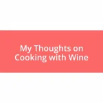 My Thoughts on Cooking with Wine