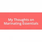 My Thoughts on Marinating Essentials