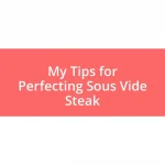 My Tips for Perfecting Sous Vide Steak