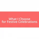 What I Choose for Festive Celebrations