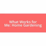 What Works for Me: Home Gardening