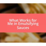 What Works for Me in Emulsifying Sauces