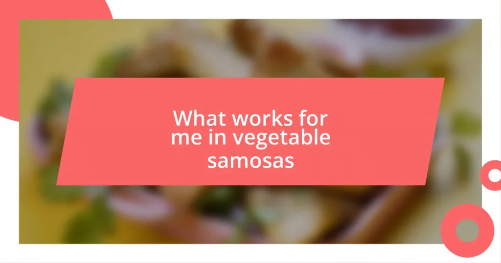 What works for me in vegetable samosas