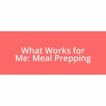 What Works for Me: Meal Prepping