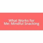 What Works for Me: Mindful Snacking