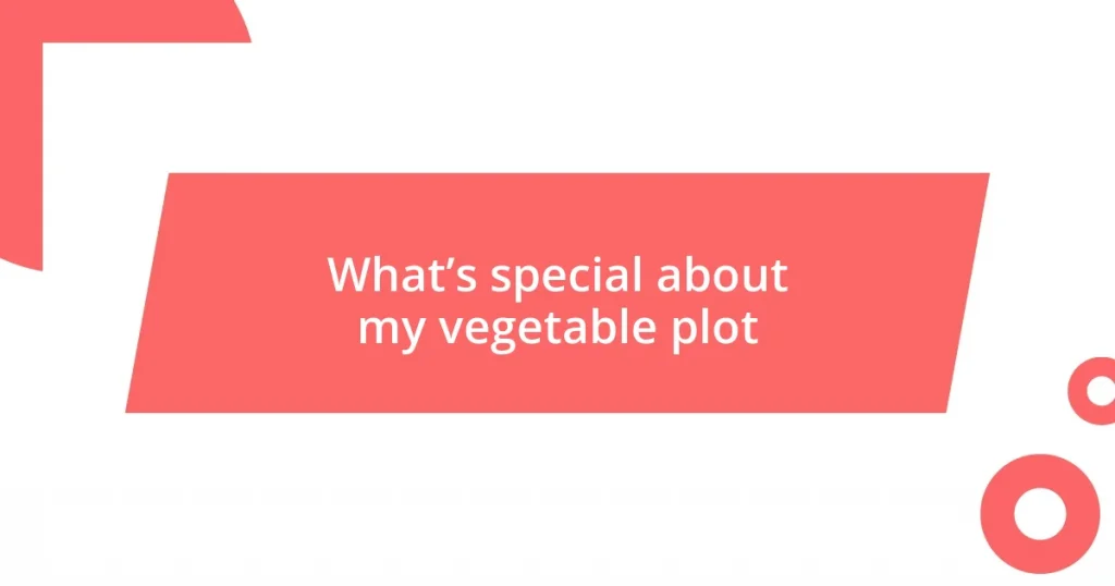 What’s special about my vegetable plot