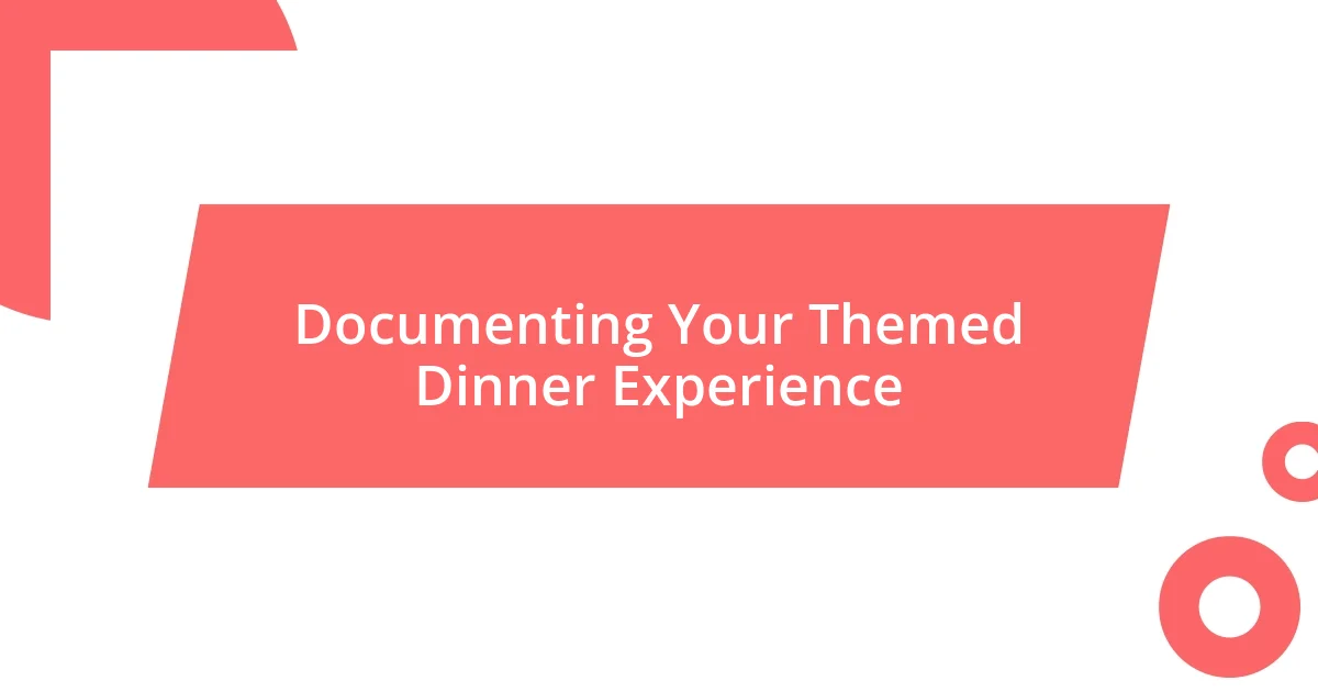 Documenting Your Themed Dinner Experience