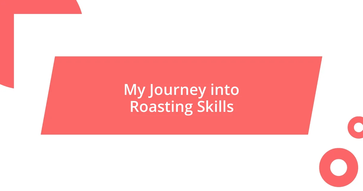 My Journey into Roasting Skills