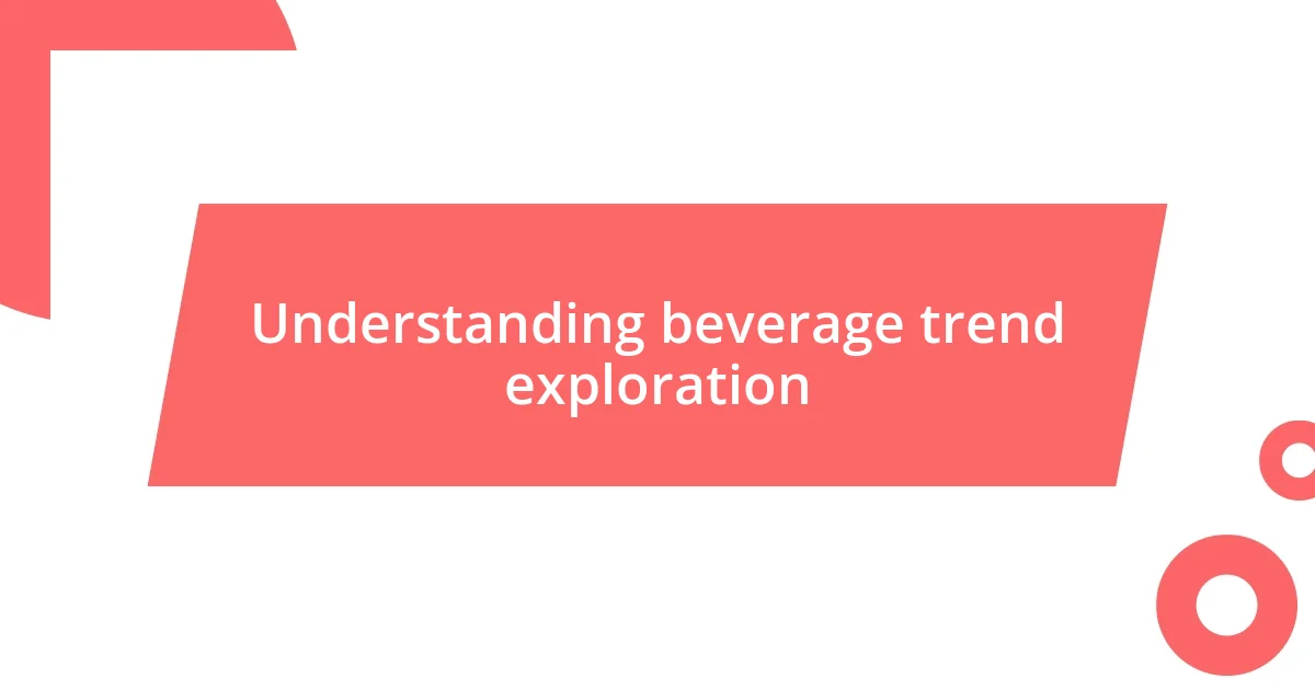 Understanding beverage trend exploration