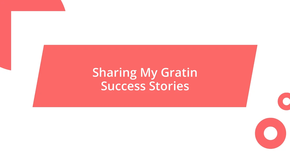 Sharing My Gratin Success Stories