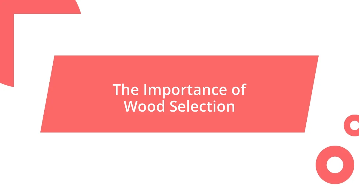 The Importance of Wood Selection