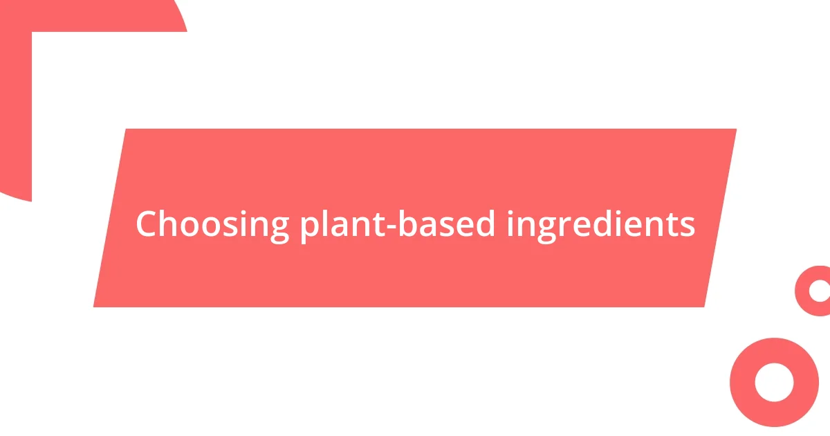 Choosing plant-based ingredients