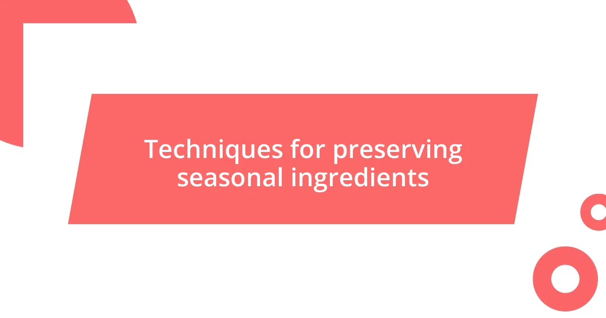 Techniques for preserving seasonal ingredients