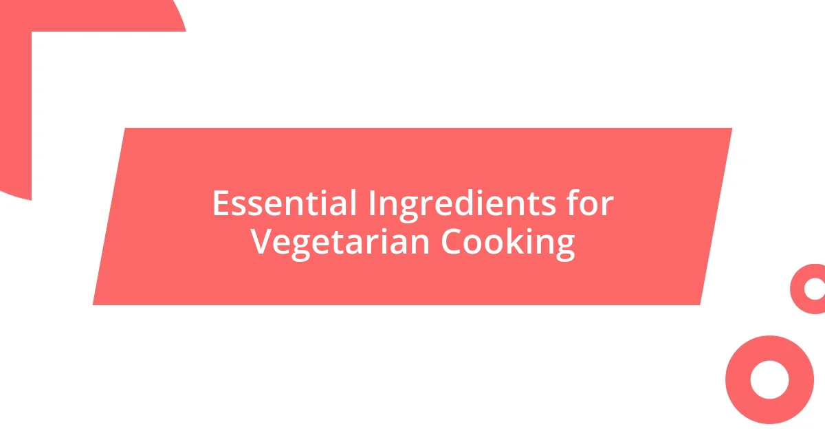 Essential Ingredients for Vegetarian Cooking