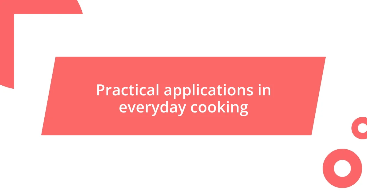 Practical applications in everyday cooking