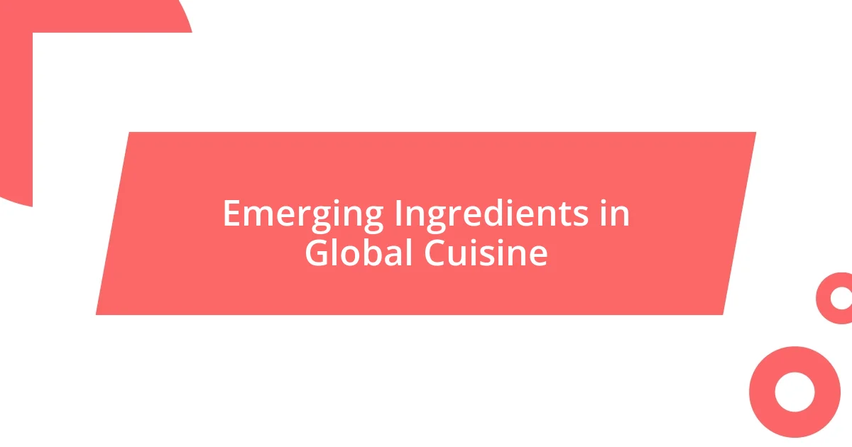 Emerging Ingredients in Global Cuisine