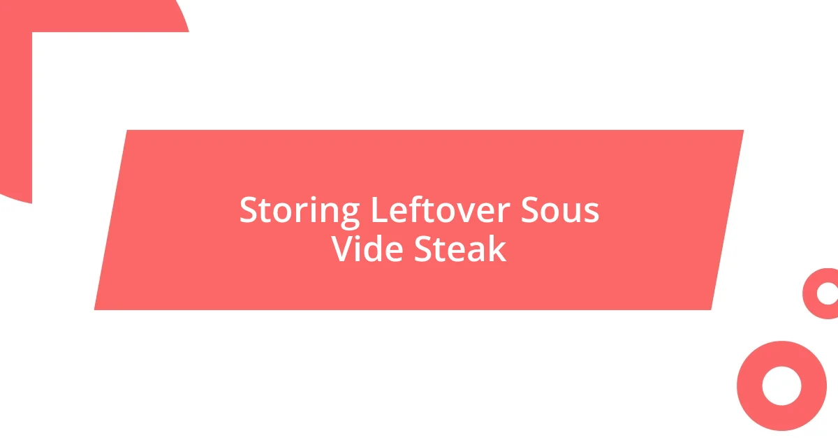 Storing Leftover Sous Vide Steak