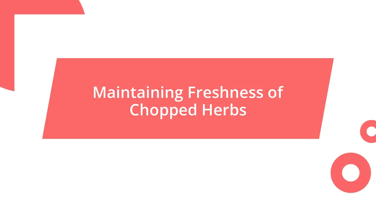 Maintaining Freshness of Chopped Herbs